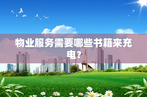 物业服务需要哪些书籍来充电？