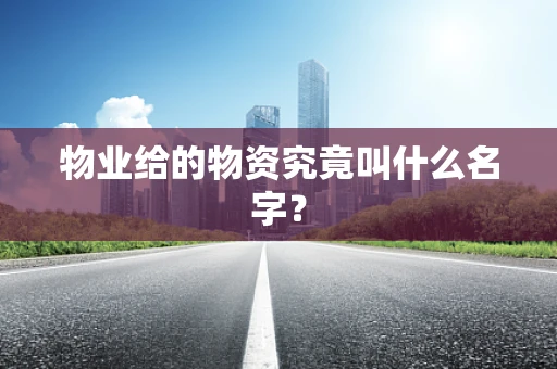 物业给的物资究竟叫什么名字？
