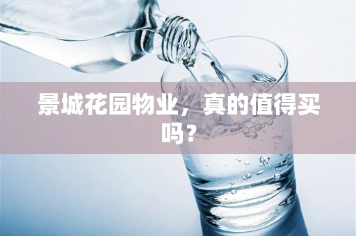 景城花园物业，真的值得买吗？