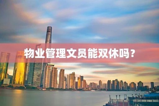 物业管理文员能双休吗？