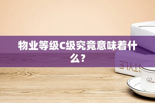 物业等级C级究竟意味着什么？