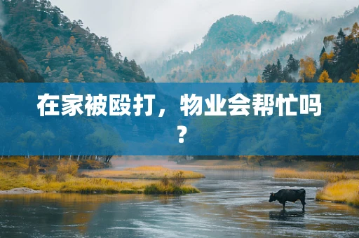在家被殴打，物业会帮忙吗？