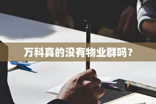 万科真的没有物业群吗？
