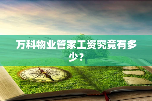 万科物业管家工资究竟有多少？