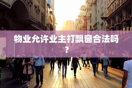 物业允许业主打飘窗合法吗？