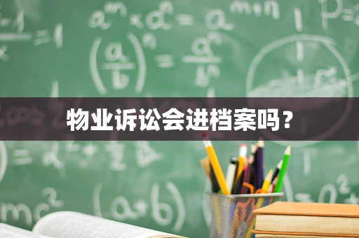 物业诉讼会进档案吗？