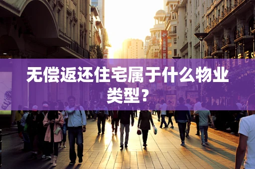 无偿返还住宅属于什么物业类型？