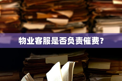 物业客服是否负责催费？