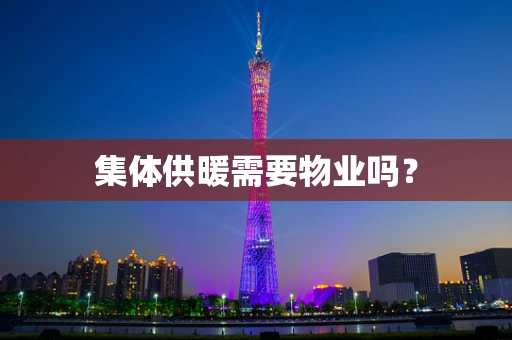 集体供暖需要物业吗？