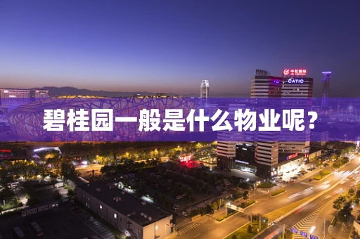 碧桂园一般是什么物业呢？