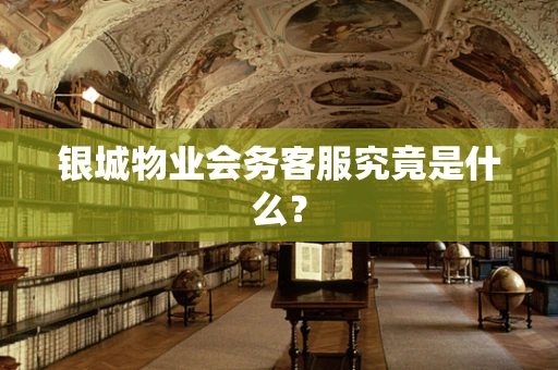 银城物业会务客服究竟是什么？