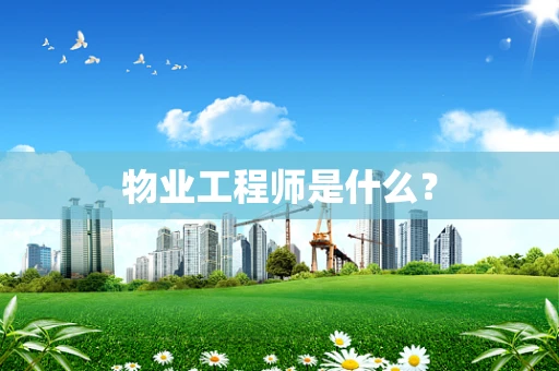 物业工程师是什么？