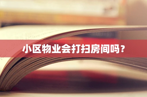 小区物业会打扫房间吗？