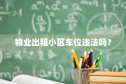 物业出租小区车位违法吗？