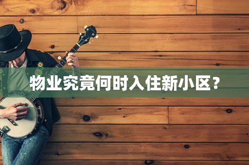 物业究竟何时入住新小区？