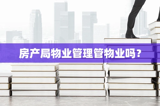 房产局物业管理管物业吗？