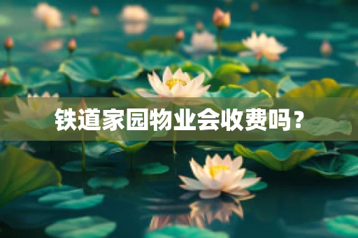 铁道家园物业会收费吗？