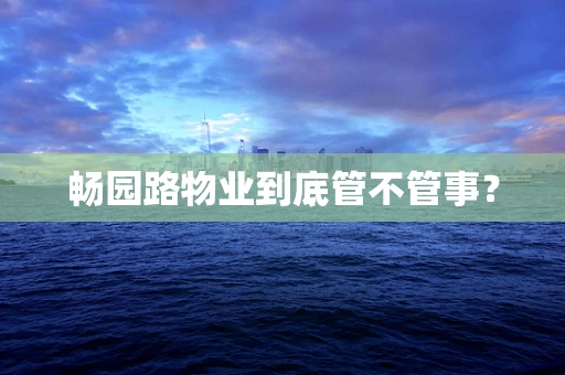 畅园路物业到底管不管事？
