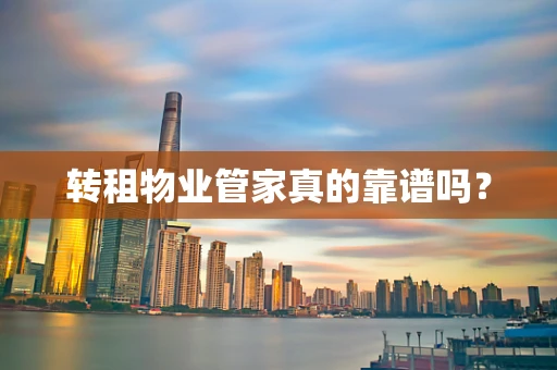 转租物业管家真的靠谱吗？