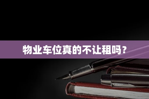 物业车位真的不让租吗？