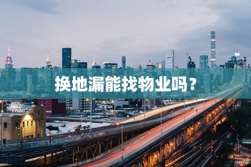 换地漏能找物业吗？