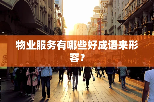 物业服务有哪些好成语来形容？