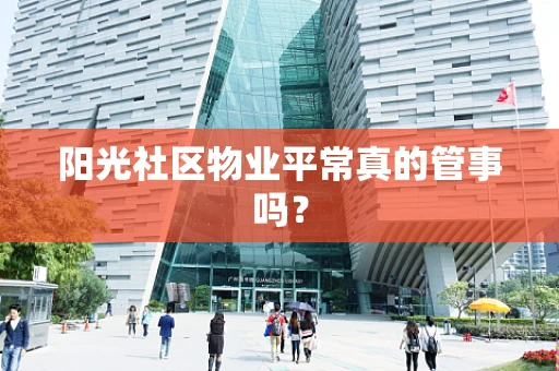 阳光社区物业平常真的管事吗？