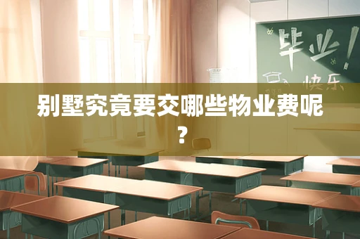 别墅究竟要交哪些物业费呢？