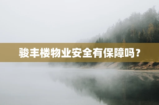 骏丰楼物业安全有保障吗？