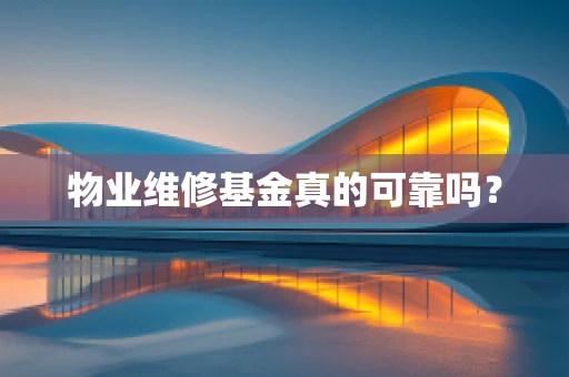 物业维修基金真的可靠吗？