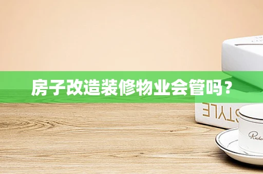 房子改造装修物业会管吗？