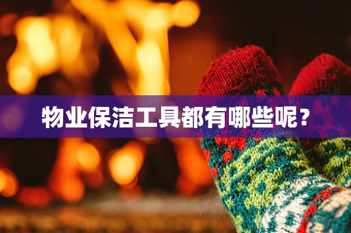 物业保洁工具都有哪些呢？
