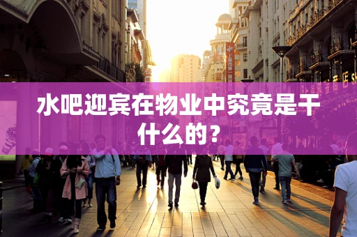 水吧迎宾在物业中究竟是干什么的？