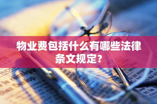 物业费包括什么有哪些法律条文规定？