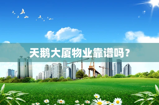 天鹅大厦物业靠谱吗？