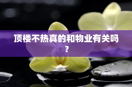 顶楼不热真的和物业有关吗？