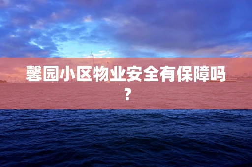 馨园小区物业安全有保障吗？