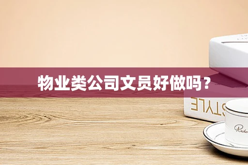 物业类公司文员好做吗？