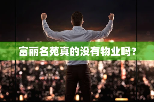 富丽名苑真的没有物业吗？