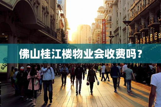 佛山桂江楼物业会收费吗？