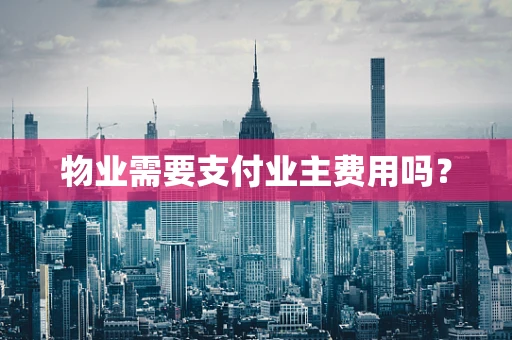 物业需要支付业主费用吗？
