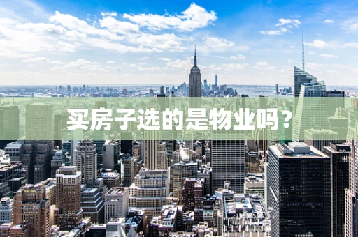 买房子选的是物业吗？