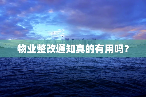 物业整改通知真的有用吗？