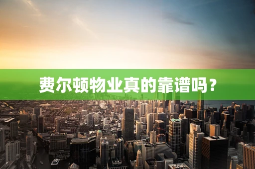 费尔顿物业真的靠谱吗？