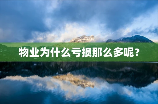 物业为什么亏损那么多呢？