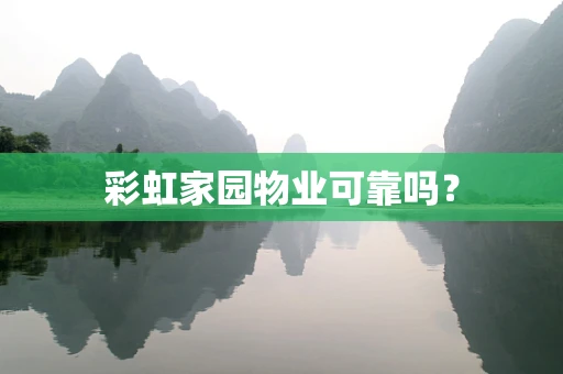 彩虹家园物业可靠吗？