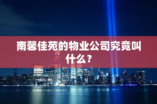 南馨佳苑的物业公司究竟叫什么？