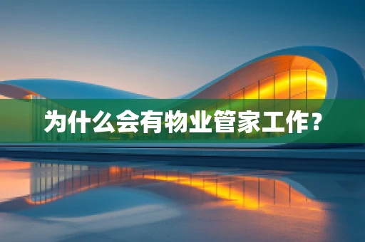 为什么会有物业管家工作？