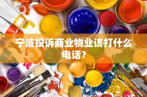 宁波投诉商业物业该打什么电话？