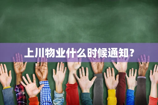 上川物业什么时候通知？